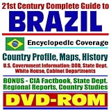 21st Century Complete Guide to Brazil: Encyclopedic Coverage, Country Profile, History, American Government Information (DOD, State Dept., White House), CIA Factbook