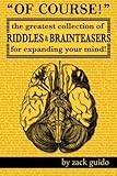 Of Course!: The Greatest Collection of Riddles & Brain Teasers For Expanding Your Mind