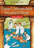 Caius' Abenteuer im alten Rom. Sammelband (Caius ist ein Dummkopf / Caius geht ein Licht auf / Caius in der Klemme)