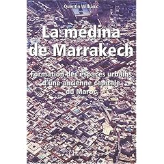 La m�dina de Marrakech. Formation des espaces urbains d'une ancienne capitale du Maroc