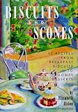 Biscuits and Scones: 62 Recipes from Breakfast Biscuits to Homey Desserts