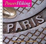 PowerHiking Paris: Eleven Great Hikes Through the Streets of Paris and Environs