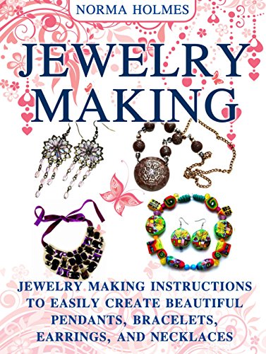 Jewelry Making: Jewelry Making Instructions to Easily Create Beautiful Pendants, Bracelets, Earrings, and Necklaces (Jewelry Making Books, jewelry making for dummies,  jewelry making tools)