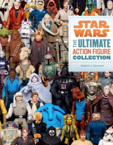 By Stephen Sansweet - Star Wars: The Ultimate Action Figure Collection (10/29/12)