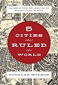 Five Cities that Ruled the World: How Jerusalem, Athens, Rome, London, and New York Shaped Global History