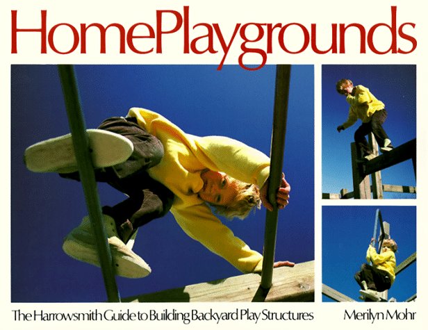 Home Playgrounds: The Harrowsmith Guide to Building Backyard Play Structures