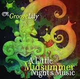 GROOVELILY/A LITTLE MIDSUMMERS NIGHT MUSIC