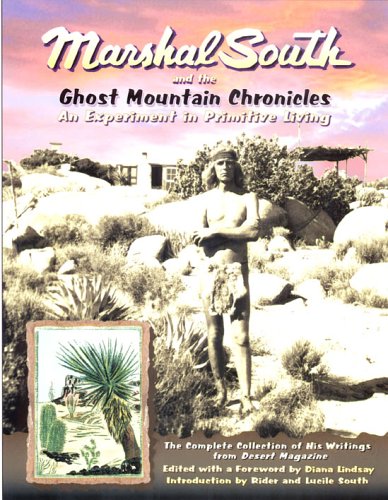  Marshal South And The Ghost Mountain Chronicles: An Experiment In Primitive Living (Adventures in the Natural and Cultural History)