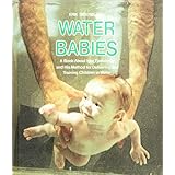 Water Babies: A Book About Igor Tjarkovsky and His Method for Delivering and Training Children in Water