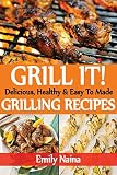 GRILL IT!: Delicious, Healthy & Easy To Made Grilling Recipes.
