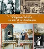 La grande histoire du pain et des boulangers : Des origines � nos jours