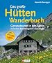 Das gro�e H�ttenwanderbuch: Genusstouren in den Alpen zwischen Berchtesgaden und Allg�u. 150 Gipfel. 130 H�ttenziele. 500 Routen