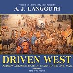 Driven West: Andrew Jackson's Trail of Tears to the Civil War | A. J. Langguth