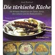 Die t�rkische K�che: Die 90 besten Rezepte aus der T�rkei, Syrien, dem Libanon und den Balkanl�ndern
