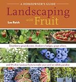 Landscaping With Fruit: Strawberry ground covers, blueberry hedges, grape arbors, and 39 other luscious fruits to make your yard an edible paradise. (A Homeowners Guide)