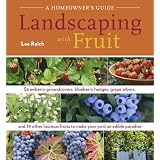Landscaping With Fruit: Strawberry ground covers, blueberry hedges, grape arbors, and 39 other luscious fruits to make your yard an edible paradise. (A Homeowners Guide)