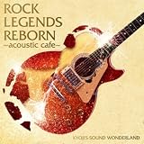 ROCK LEGENDS REBORN ?acoustic cafe?