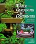 Water Gardening in Containers: Small Ponds, Indoors & Out