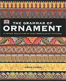 The Grammar of Ornament: Illustrated by Examples from Various Styles of Ornament