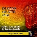 Relaxation and Joyful Living: Positive Living Skills for Teens and Adults
