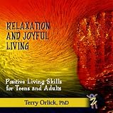 Relaxation and Joyful Living: Positive Living Skills for Teens and Adults