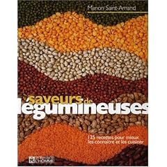 Saveurs de l�gumineuses: 125 recettes pour mieux les conna�tre et les cuisiner