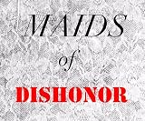 Sorry Im Not Sorry: Maids of Dishonor