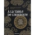 A la table de l'histoire : Recettes revisit�es, des banquets antiques � aujourd'hui