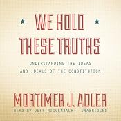 We Hold These Truths: Understanding the Ideas and Ideals of the Constitution | [Mortimer J. Adler]