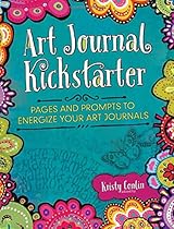 Art Journal Kickstarter: Pages and Prompts to Energize Your Art Journals