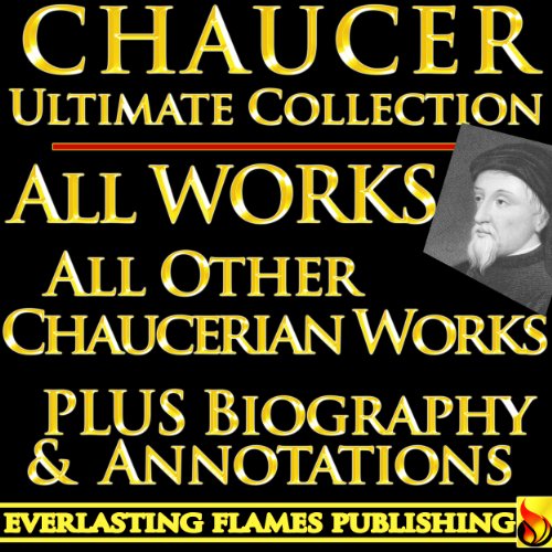 CHAUCER COMPLETE WORKS ULTIMATE COLLECTION - Geoffrey Chaucer's poems, poetry, stories, tales, major and minor works, with all additional Chaucerian Works PLUS ANNOTATIONS and BIOGRAPHY [Annotated]