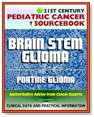 21st Century Pediatric Cancer Sourcebook: Childhood Brain Stem Glioma. Pontine Glioma - Clinical Data and Practical Information for Patients, Families, and Physicians