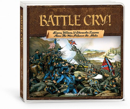 Battle Cry! Heroes, Villains, & Character Lessons from the War Between the States