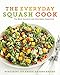 The Everyday Squash Cook: The Most Versatile & Affordable Superfood