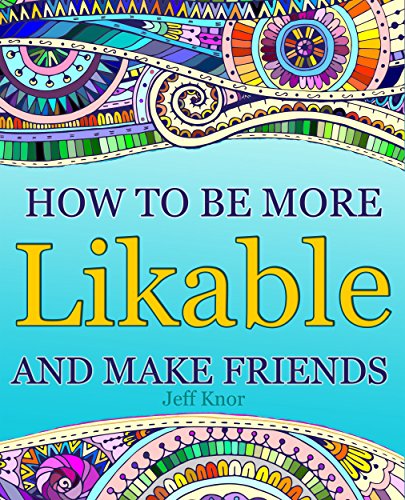 How to Be More Likable and Make Friends (Self Help with Jeff Knor)