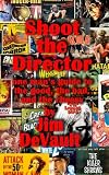 Shoot the Director: one man's guide to the good, the bad, and the cheesy