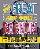 The Great And Only Barnum : The Tremendous, Stupendous Life Of Showman P.T. Barnum