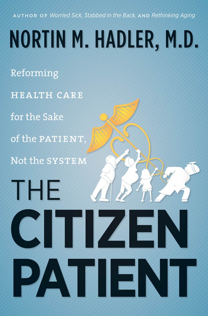 The Citizen Patient: Reforming Health Care for the Sake of the ... The Citizen Patient: Reforming Health Care for the Sake of the ...
