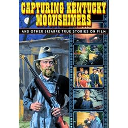 Capturing Kentucky Moonshiners - And Other Bizarre True Stories