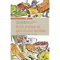 Guide pratique de gastronomie familiale : L'art et le plaisir pour la sant�