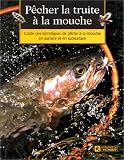 Pêcher la truite à la mouche. Guide des techniques de pêche à la mouche : surface, subsurface