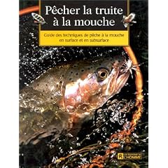 P�cher la truite � la mouche. Guide des techniques de p�che � la mouche : surface, subsurface