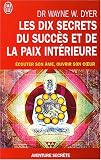 Les dix secrets du succ�s et de la paix int�rieure - �couter son �me, ouvrir son coeur