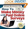 How To Make Money With Paid Online Surveys: Get Paid To Fill in Simple Forms Online (Home Business 101)