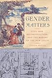 Gender Matters: Civil War, Reconstruction, and the Making of the New South