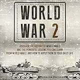 world war ii discover the history of world war 2 and the powerful lessons you can learn and how to apply them