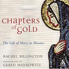 Chapters of Gold The Life of Mary in Mosaics: Meditations on the Life of Our Lady