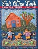 Felt Wee Folk: Enchanting Projects