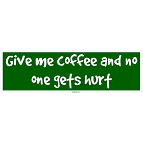 Give me coffee and no one gets hurt Large Bumper Sticker