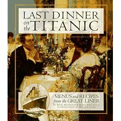 Last Dinner on the Titanic: Menus and Recipes from the Great Liner